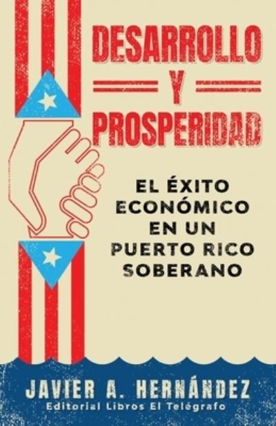 Cover for Javier a Hernandez · Desarrollo y Prosperidad: el exito economico en un Puerto Rico soberano (Paperback Book) (2021)