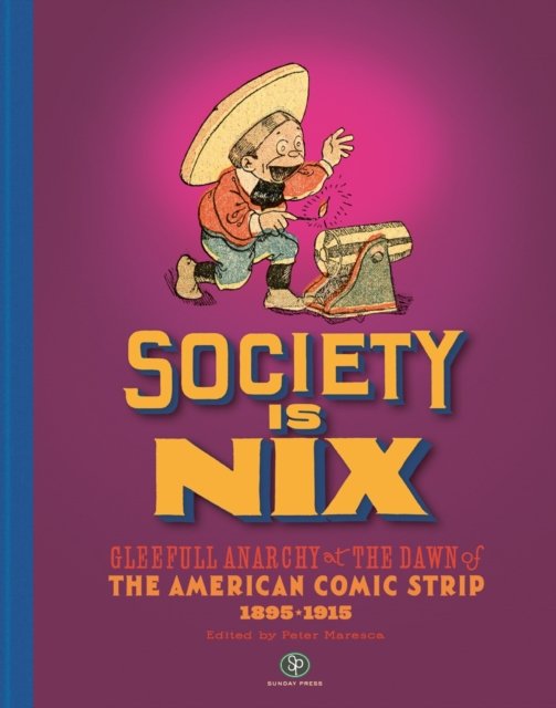 Cover for Society Is Nix: Gleeful Anarchy at the Dawn of the American Comic Strip 1895-1915 Revised Edition (Hardcover Book) [Revised edition] (2025)