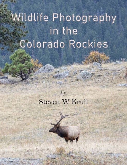 Cover for Steven Krull · Wildlife Photography in the Colorado Rockies: Where and How to Find and Photograph Wildlife (Paperback Book) (2022)