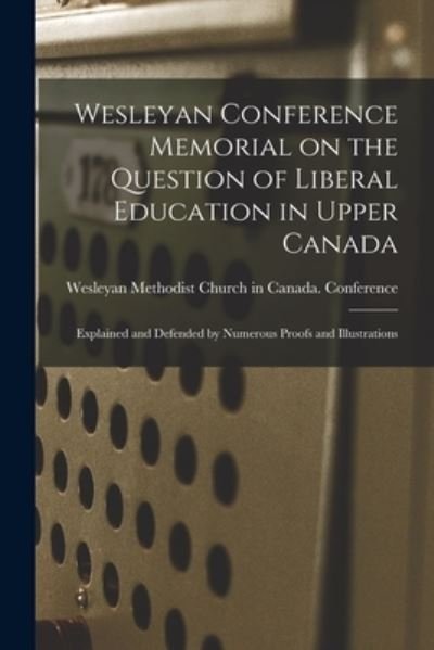 Cover for Wesleyan Methodist Church in Canada · Wesleyan Conference Memorial on the Question of Liberal Education in Upper Canada [microform] (Paperback Book) (2021)