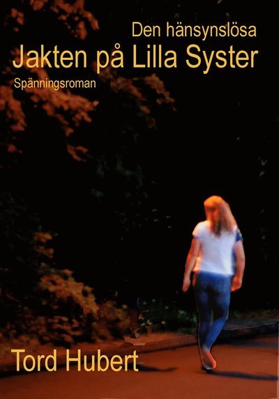 Cover for Tord Hubert · Den hänsynslösa jakten på Lilla Syster (Hardcover Book) (2014)