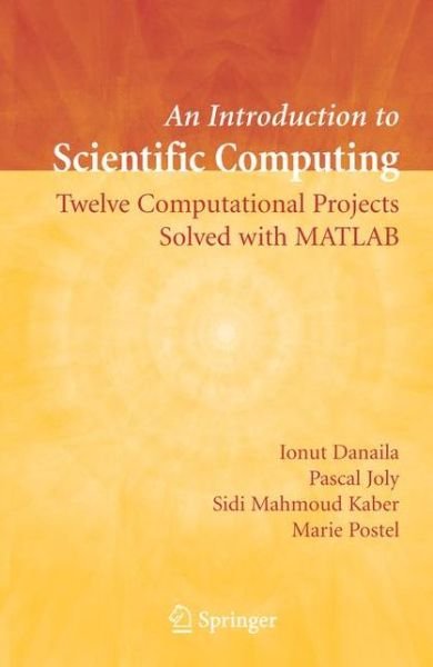 Cover for Ionut Danaila · An Introduction to Scientific Computing: Twelve Computational Projects Solved with MATLAB (Paperback Book) [Softcover reprint of hardcover 1st ed. 2007 edition] (2010)