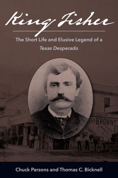 Cover for Chuck Parsons · King Fisher: The Short Life and Elusive Legend of a Texas Desperado (Hardcover Book) (2022)