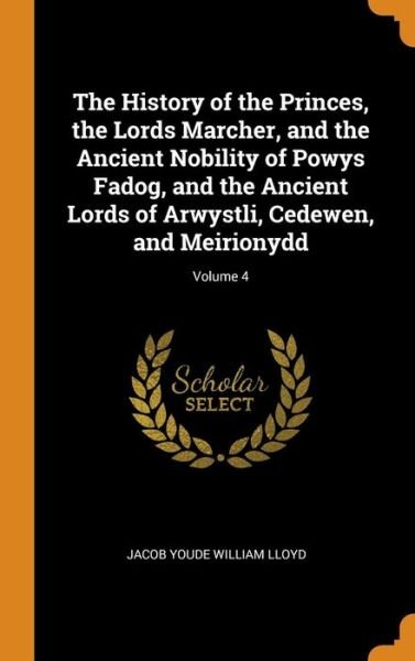 Cover for Jacob Youde William Lloyd · The History of the Princes, the Lords Marcher, and the Ancient Nobility of Powys Fadog, and the Ancient Lords of Arwystli, Cedewen, and Meirionydd; Volume 4 (Hardcover Book) (2018)