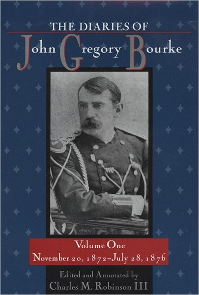 Cover for John Gregory Bourke · The Diaries Of John Gregory Bourke V. 1 November 20, 1872-July 28, 1876 (Book) [Annotated edition] (2003)