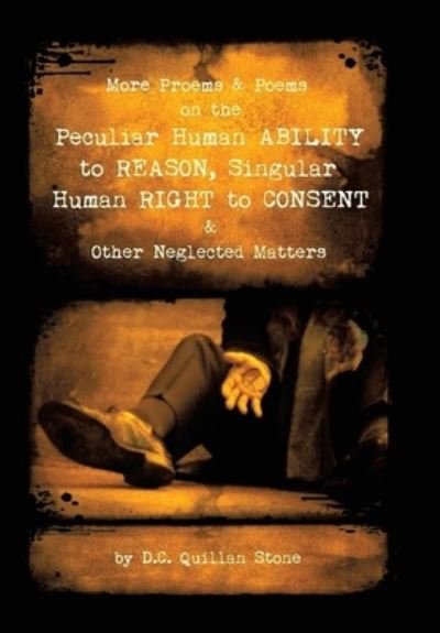 Cover for D C Quillan Stone · More Proems &amp; Poems on the Peculiar Human Ability to Reason, Singular Human Right to Consent &amp; Other Neglected Matters (Hardcover Book) (2021)