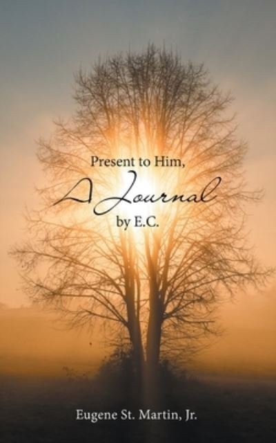 Cover for Jr. Eugene St. Martin · Present to Him, a Journal by E.C. (Paperback Book) (2022)