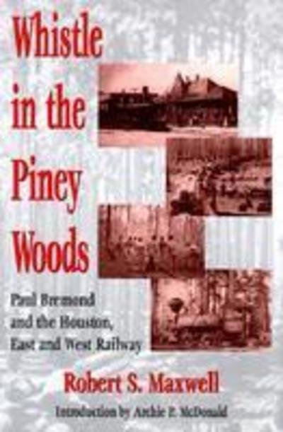 Cover for Robert S. Maxwell · Whistle in the Piney Woods: Paul Bremond and the Houston, East and West Texas Railway (Hardcover Book) (1998)