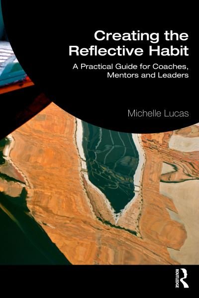 Cover for Lucas, Michelle (Greenfields Consulting Ltd, UK) · Creating the Reflective Habit: A Practical Guide for Coaches, Mentors and Leaders (Paperback Book) (2023)