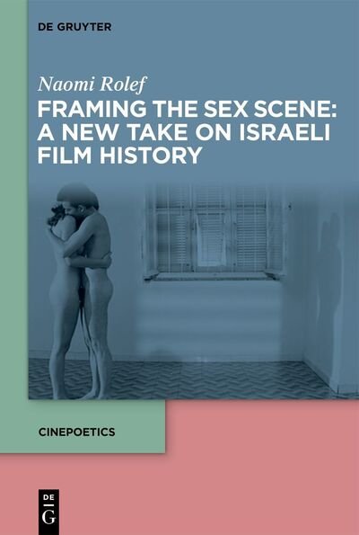 Cover for Naomi Rolef · Framing the Sex Scene: A New Take on Israeli Film History - Cinepoetics – English edition (Hardcover Book) (2021)