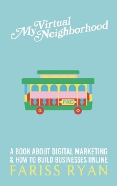 Cover for Fariss Ryan · My Virtual Neighborhood: A Book About Digital Marketing and How to Build Businesses Online (Hardcover Book) (2021)