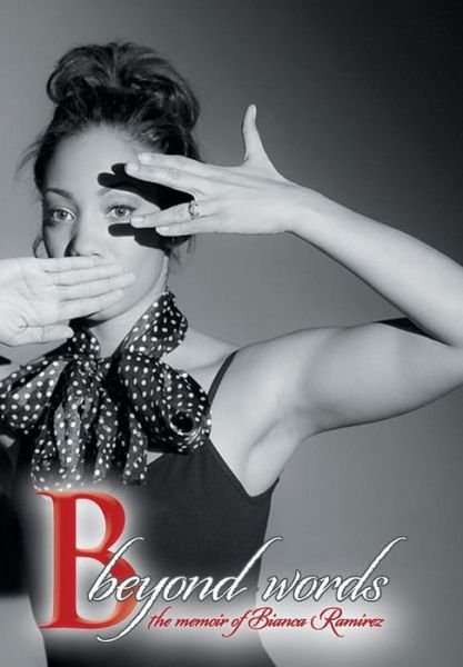 Cover for Bianca Ramirez · B Beyond Words: the Memoir of Bianca Ramirez (Hardcover Book) (2013)