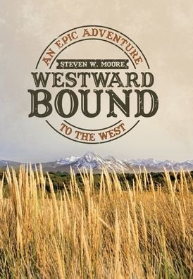 Cover for Steven W Moore · Westward Bound: An Epic Adventure to the West (Hardcover Book) (2020)