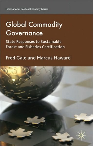Cover for F. Gale · Global Commodity Governance: State Responses to Sustainable Forest and Fisheries Certification - International Political Economy Series (Hardcover Book) (2011)