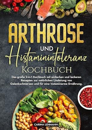 Cover for Carina Lehmann · Arthrose und Histaminintoleranz Kochbuch (Book) (2024)