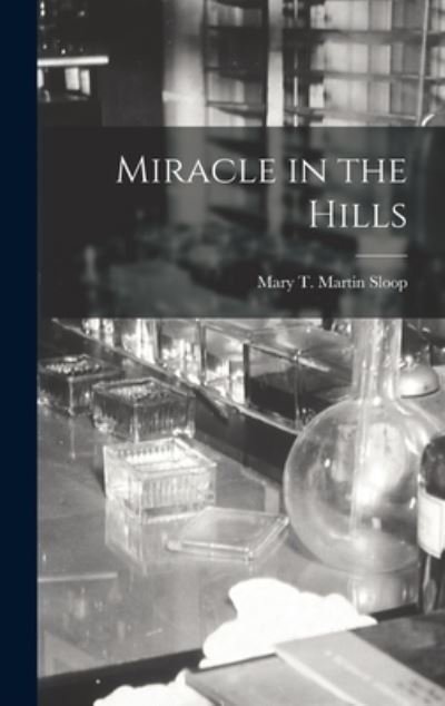 Cover for Mary T Martin 1873-1962 Sloop · Miracle in the Hills (Hardcover Book) (2021)
