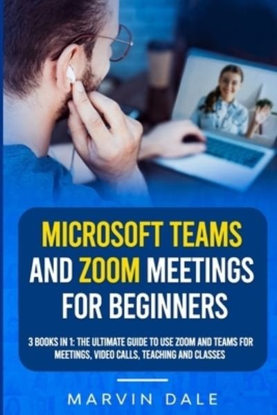 Cover for Marvin Dale · Microsoft Teams And Zoom Meetings For Beginners: 3 Books In 1: The Ultimate Guide To Use Zoom And Teams For Meetings, Video Calls, Teaching And Classes (Paperback Book) (2020)