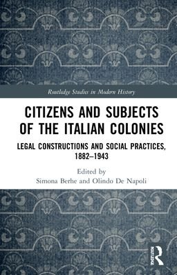 Cover for De Napoli, Olindo (University of Naples Federico II, Italy) · Citizens and Subjects of the Italian Colonies: Legal Constructions and Social Practices, 1882–1943 - Routledge Studies in Modern History (Hardcover Book) (2021)