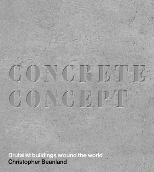 Cover for Christopher Beanland · Concrete Concept: Brutalist Buildings Around the World (Hardcover Book) (2016)
