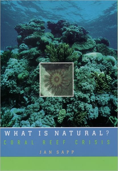 Cover for Sapp, Jan (Professor of the History of Science, Department of Technology and Science Studies, Atkinson College, Professor of the History of Science, Department of Technology and Science Studies, Atkinson College, York University, Canada) · What is Natural?: Coral Reef Crisis (Hardcover Book) (1999)