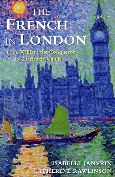 Cover for Isabelle Janvrin · French In London, The : From William The Conqueror To Charles De Gaulle (Book) [UK edition] (2016)