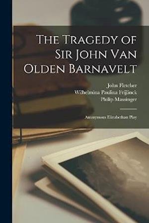 Cover for John Fletcher · Tragedy of Sir John Van Olden Barnavelt; Anonymous Elizabethan Play (Book) (2022)
