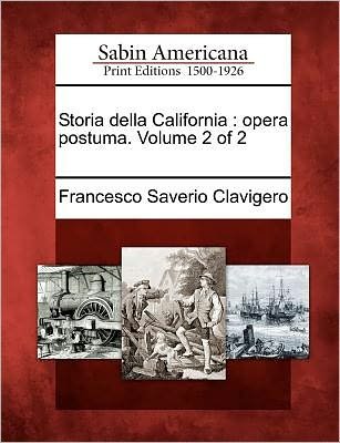 Cover for Francesco Saverio Clavigero · Storia Della California: Opera Postuma. Volume 2 of 2 (Paperback Book) (2012)