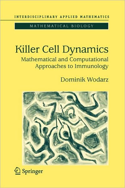 Cover for Dominik Wodarz · Killer Cell Dynamics: Mathematical and Computational Approaches to Immunology - Interdisciplinary Applied Mathematics (Paperback Book) [Softcover Reprint of Hardcover 1st Ed. 2007 edition] (2010)