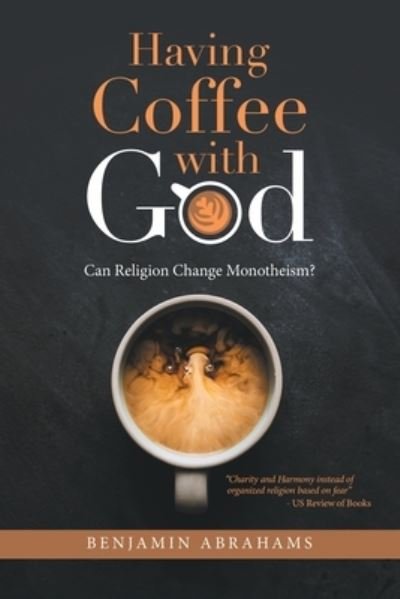 Cover for Benjamin Abrahams · Having Coffee with God: Can Religion Change Monotheism? (Paperback Book) (2020)