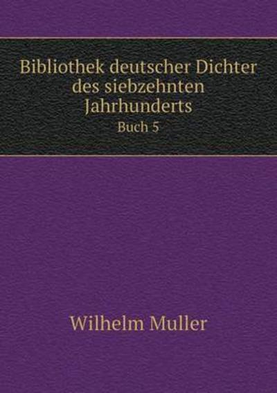 Cover for Wilhelm Muller · Bibliothek Deutscher Dichter Des Siebzehnten Jahrhunderts Buch 5 (Paperback Book) (2015)