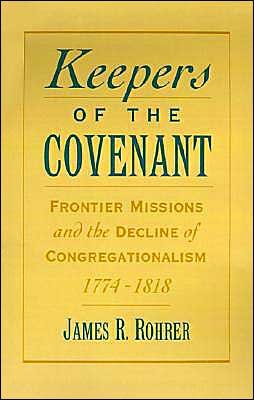 Cover for Rohrer, James R. (Visiting Professor, Visiting Professor, Presbyterian Bible College, Taiwan) · Keepers of the Covenant: Frontier Missions and the Decline of Congregationalism, 1774-1818 - Religion in America (Hardcover Book) (1995)