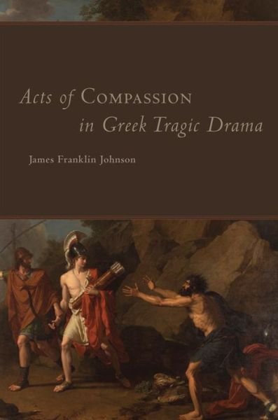 Cover for James Franklin Johnson · Acts of Compassion in Greek Tragic Drama - Oklahoma Series in Classical Culture (Hardcover Book) (2016)