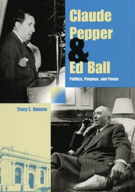 Cover for Tracy E. Danese · Claude Pepper and Ed Ball: Politics, Purpose, and Power - The Florida History and Culture Series (Paperback Book) (2026)