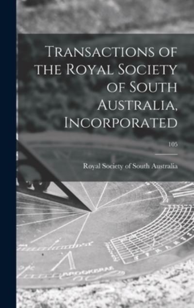 Cover for Royal Society of South Australia · Transactions of the Royal Society of South Australia, Incorporated; 105 (Hardcover Book) (2021)