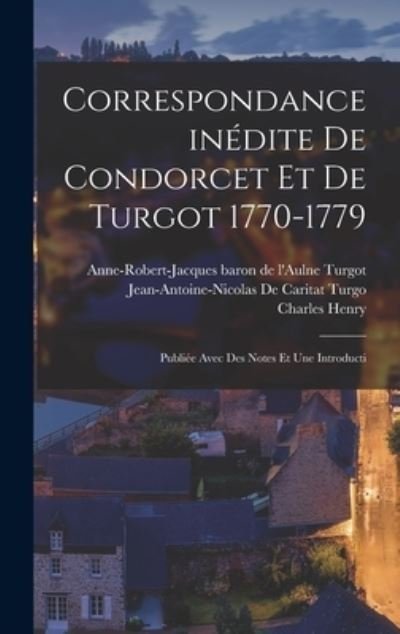 Cover for Jean-Antoine-Nicolas De Caritat Turgo · Correspondance inédite de Condorcet et de Turgot 1770-1779; Publiée Avec des Notes et une Introducti (Book) (2022)