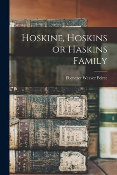 Cover for Ebenezer Weaver Peirce · Hoskine, Hoskins or Haskins Family (Book) (2022)