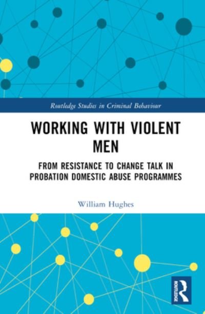 Cover for Will Hughes · Working with Violent Men: From Resistance to Change Talk in Probation Domestic Abuse Programmes - Routledge Studies in Criminal Behaviour (Hardcover Book) (2023)