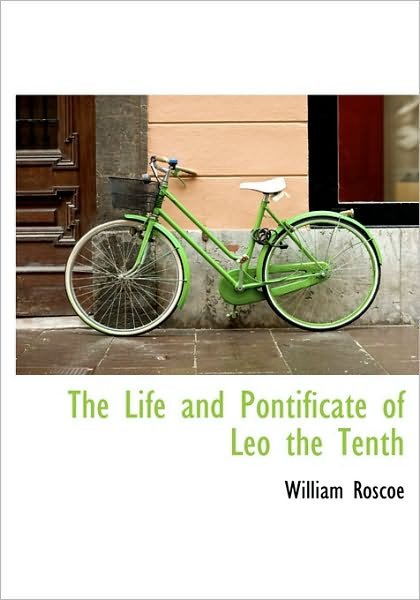 Cover for William Roscoe · The Life and Pontificate of Leo the Tenth (Hardcover Book) (2009)
