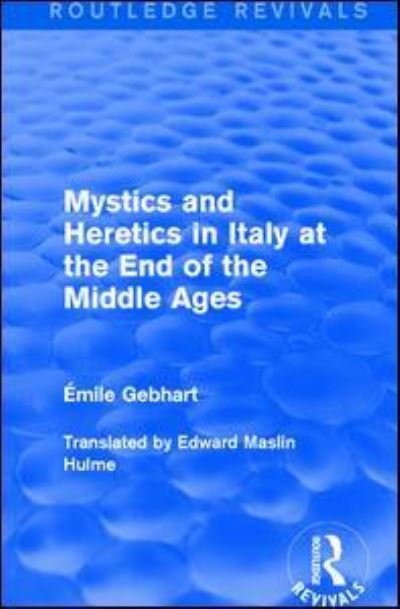 Cover for Emile Gebhart · Mystics and Heretics in Italy at the End of the Middle Ages - Routledge Revivals (Hardcover Book) (2015)