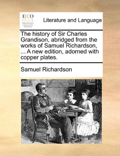 Cover for Samuel Richardson · The History of Sir Charles Grandison, Abridged from the Works of Samuel Richardson, ... a New Edition, Adorned with Copper Plates. (Paperback Book) (2010)