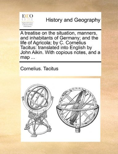 Cover for Cornelius. Tacitus · A Treatise on the Situation, Manners, and Inhabitants of Germany; and the Life of Agricola; by C. Cornelius Tacitus: Translated into English by John Aikin. with Copious Notes, and a Map ... (Paperback Book) (2010)