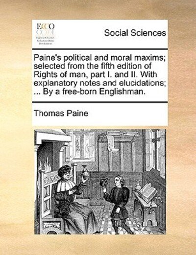 Cover for Thomas Paine · Paine's Political and Moral Maxims; Selected from the Fifth Edition of Rights of Man, Part I. and Ii. with Explanatory Notes and Elucidations; ... by (Paperback Book) (2010)