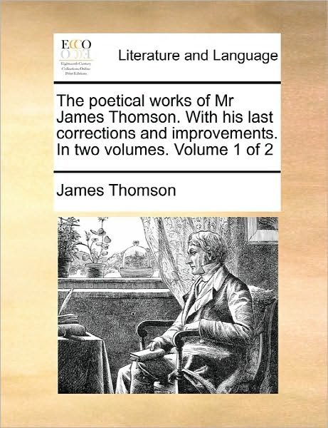 Cover for James Thomson · The Poetical Works of Mr James Thomson. with His Last Corrections and Improvements. in Two Volumes. Volume 1 of 2 (Paperback Book) (2010)