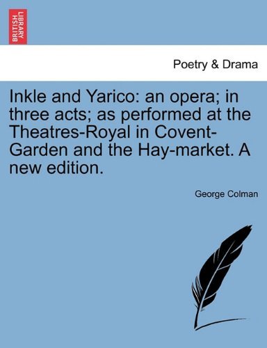 Cover for George Colman · Inkle and Yarico: an Opera; in Three Acts; As Performed at the Theatres-royal in Covent-garden and the Hay-market. a New Edition. (Paperback Book) (2011)