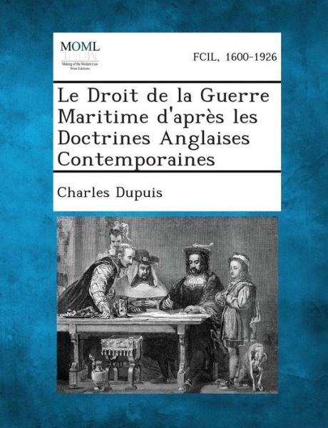 Cover for Charles Dupuis · Le Droit De La Guerre Maritime D'apres Les Doctrines Anglaises Contemporaines (Paperback Book) (2013)