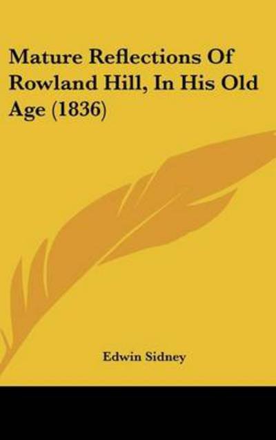 Cover for Edwin Sidney · Mature Reflections of Rowland Hill, in His Old Age (1836) (Hardcover Book) (2008)