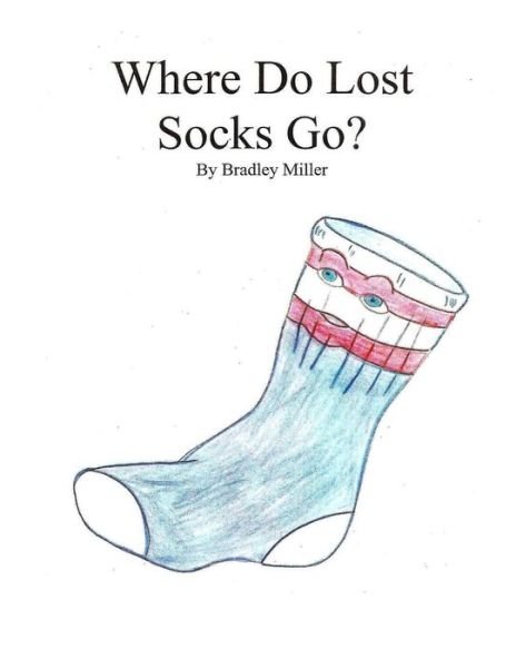 Where Do Lost Socks Go - Bradley Miller - 图书 - Createspace Independent Publishing Platf - 9781537726663 - 2016年9月22日