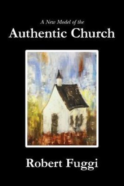 Cover for Robert Fuggi · A New Model of the Authentic Church (Paperback Book) (2017)