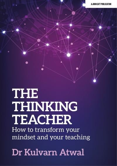 Cover for Kulvarn Atwal · The Thinking Teacher: How to transform your mindset and your teaching (Paperback Book) (2022)