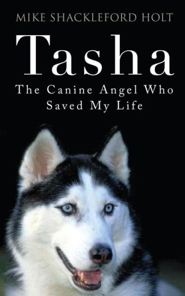 Cover for Mike Shackleford Holt · Tasha the Canine Angel Who Saved My Life (Paperback Book) (2019)